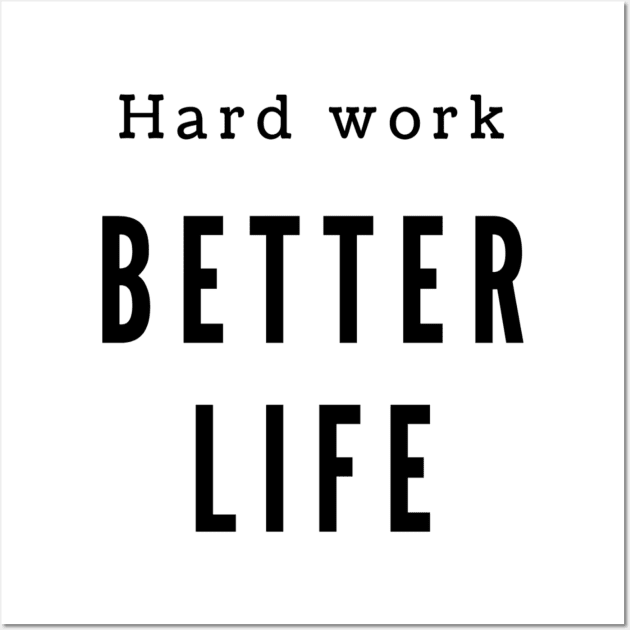 Hard work better life Wall Art by kamy1